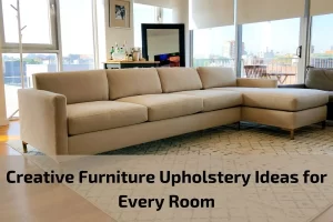 Read more about the article Creative Furniture Upholstery Ideas for Every Room