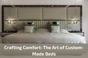 Read more about the article Crafting Comfort: The Art of Custom-Made Beds