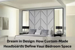 Read more about the article Dream in Design: How Custom-Made Headboards Define Your Bedroom Space