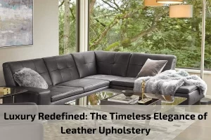 Read more about the article Luxury Redefined: The Timeless Elegance of Leather Upholstery