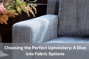 Read more about the article Choosing the Perfect Upholstery: A Dive into Fabric Options