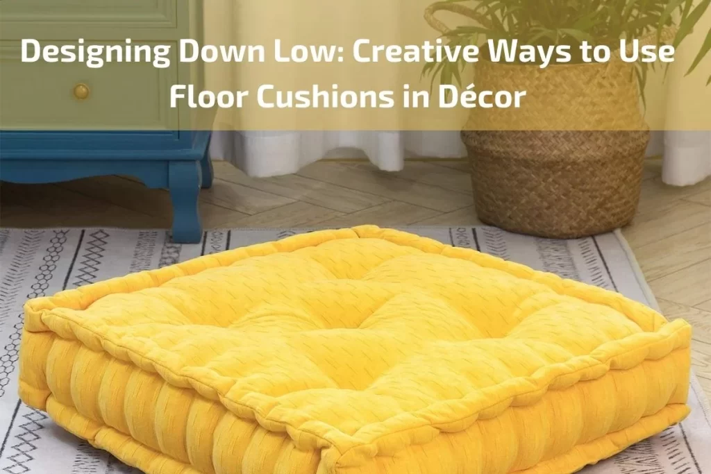 Designing Down Low: Creative Ways to Use Floor Cushions in Décor