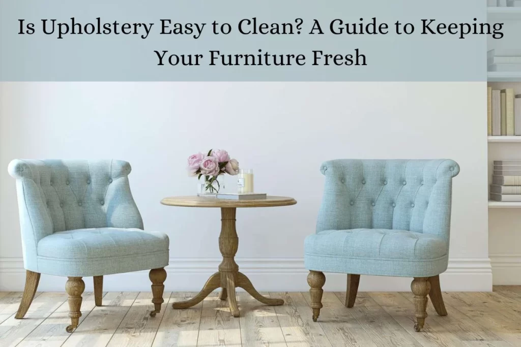 Is Upholstery Easy to Clean? A Guide to Keeping Your Furniture Fresh