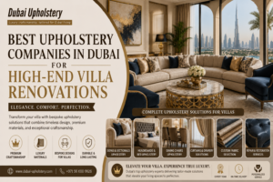 Read more about the article Best Upholstery Companies in Dubai for High-End Villa Renovations