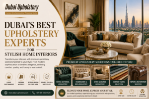 Read more about the article Dubai’s Best Upholstery Experts for Stylish Home Interiors