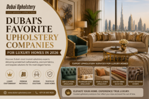 Read more about the article Dubai’s Favorite Upholstery Companies for Luxury Homes in 2026